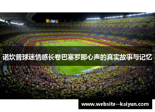 诺坎普球迷情感长卷巴塞罗那心声的真实故事与记忆