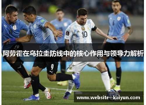 阿劳霍在乌拉圭防线中的核心作用与领导力解析