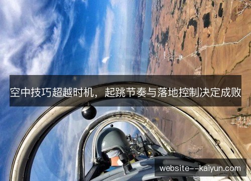 空中技巧超越时机，起跳节奏与落地控制决定成败