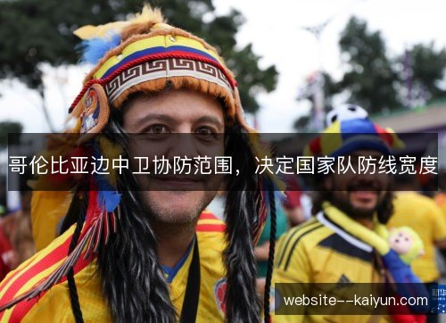 哥伦比亚边中卫协防范围，决定国家队防线宽度
